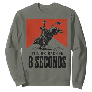 Funny Bull Rider Sweatshirt I'll Be Back In 8 Seconds Bull Riding Rodeo TS11 Military Green Print Your Wear