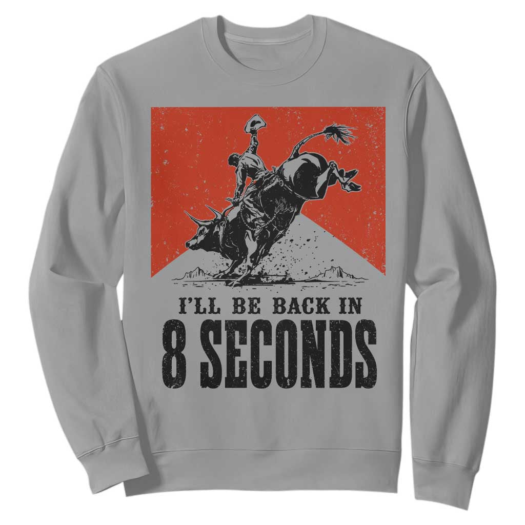 Funny Bull Rider Sweatshirt I'll Be Back In 8 Seconds Bull Riding Rodeo TS11 Sport Gray Print Your Wear