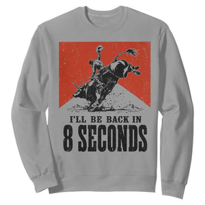 Funny Bull Rider Sweatshirt I'll Be Back In 8 Seconds Bull Riding Rodeo TS11 Sport Gray Print Your Wear