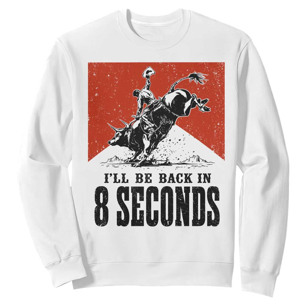 Funny Bull Rider Sweatshirt I'll Be Back In 8 Seconds Bull Riding Rodeo TS11 White Print Your Wear
