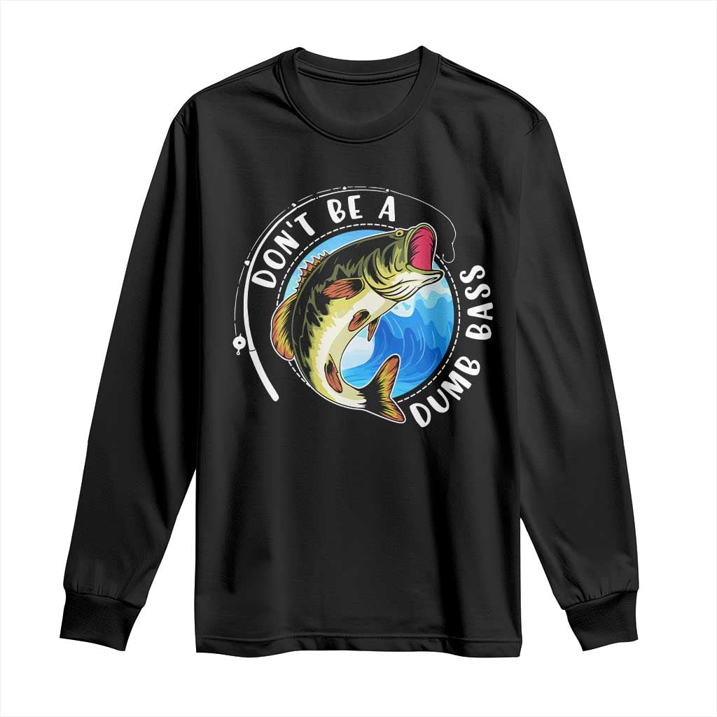 Funny Fishing Long Sleeve Shirt Don't Be A Dumb Bass Fishing Rod