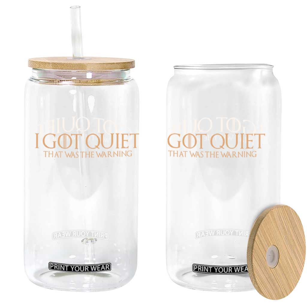 I Got Quiet That Was The Warning Glass Can Funny Sarcastic Mood TS11 Print Your Wear