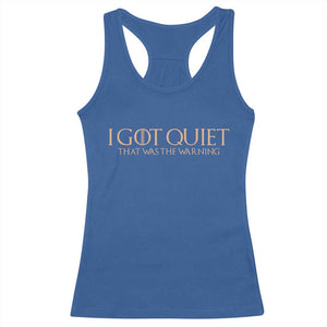 I Got Quiet That Was The Warning Racerback Tank Top Funny Sarcastic Mood TS11 Royal Blue Print Your Wear