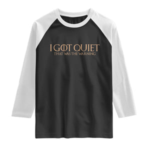 I Got Quiet That Was The Warning Raglan Shirt Funny Sarcastic Mood TS11 Black White Print Your Wear