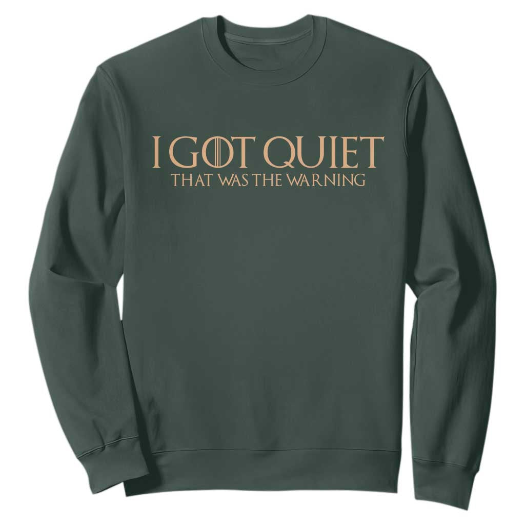 I Got Quiet That Was The Warning Sweatshirt Funny Sarcastic Mood TS11 Dark Forest Green Print Your Wear