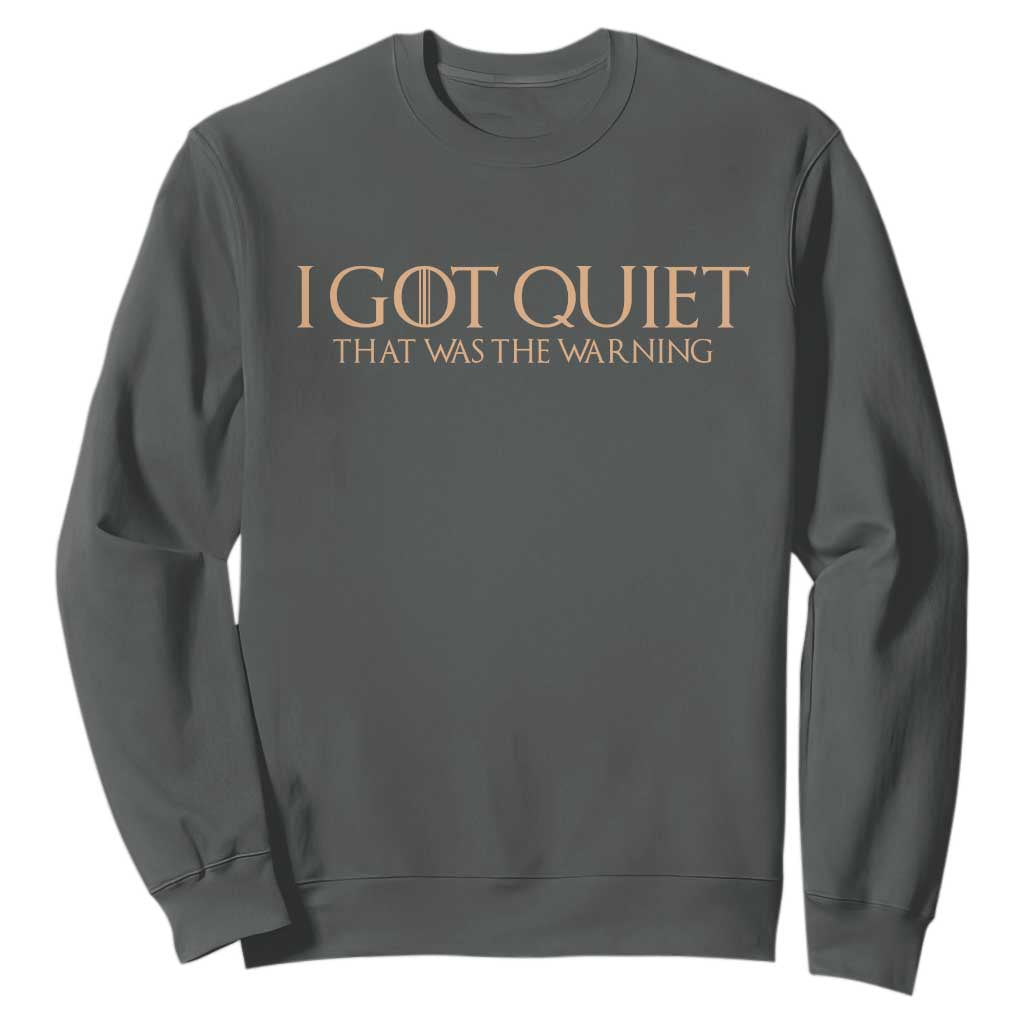 I Got Quiet That Was The Warning Sweatshirt Funny Sarcastic Mood TS11 Dark Heather Print Your Wear