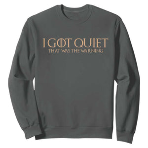 I Got Quiet That Was The Warning Sweatshirt Funny Sarcastic Mood TS11 Dark Heather Print Your Wear