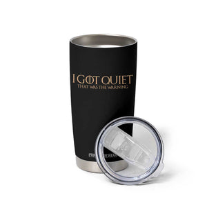 I Got Quiet That Was The Warning Tumbler Cup Funny Sarcastic Mood TS11 Print Your Wear