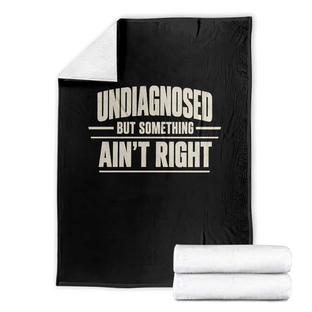 Undiagnosed But Something Ain't Right Throw Blanket Funny Sarcastic Bold Text TS11 Black Print Your Wear