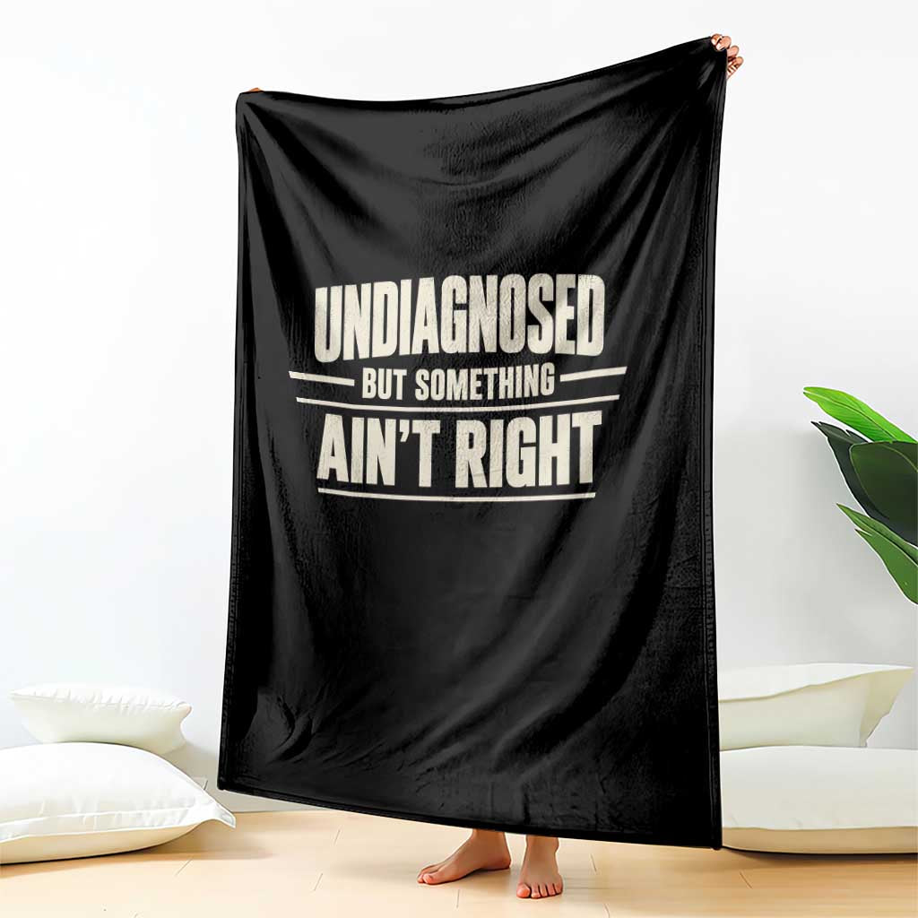 Undiagnosed But Something Ain't Right Throw Blanket Funny Sarcastic Bold Text TS11 Print Your Wear