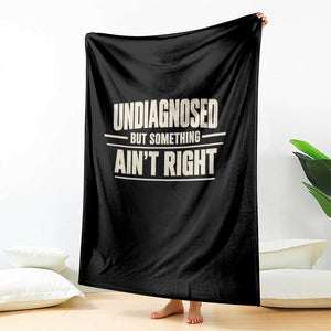 Undiagnosed But Something Ain't Right Throw Blanket Funny Sarcastic Bold Text TS11 Print Your Wear
