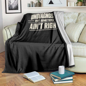 Undiagnosed But Something Ain't Right Throw Blanket Funny Sarcastic Bold Text TS11 Print Your Wear