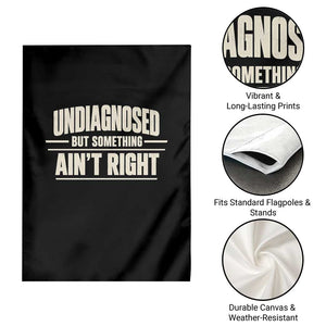 Undiagnosed But Something Ain't Right Garden Flag Funny Sarcastic Bold Text TS11 Print Your Wear