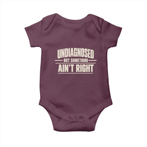 Undiagnosed But Something Ain't Right Baby Onesie Funny Sarcastic Bold Text TS11 Maroon Print Your Wear