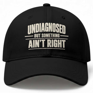 Undiagnosed But Something Ain't Right Baseball Cap Funny Sarcastic Bold Text TS11 Print Your Wear