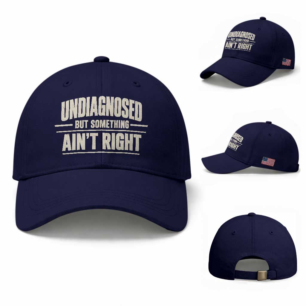 Undiagnosed But Something Ain't Right Baseball Cap Funny Sarcastic Bold Text TS11 Baseball Cap Universal Fit Dark Blue Print Your Wear