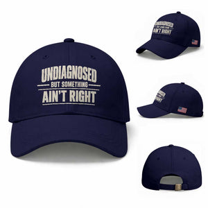 Undiagnosed But Something Ain't Right Baseball Cap Funny Sarcastic Bold Text TS11 Baseball Cap Universal Fit Dark Blue Print Your Wear
