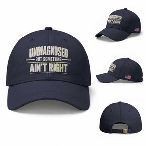 Undiagnosed But Something Ain't Right Baseball Cap Funny Sarcastic Bold Text TS11 Baseball Cap Universal Fit Navy Print Your Wear