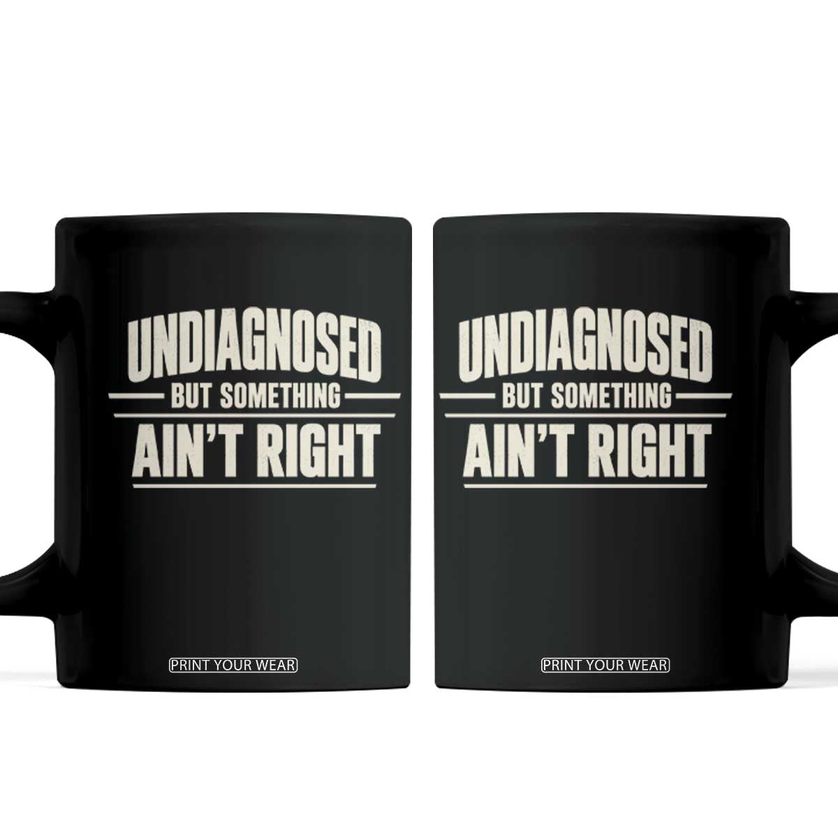 Undiagnosed But Something Ain't Right Coffee Mug Funny Sarcastic Bold Text TS11 Black Print Your Wear