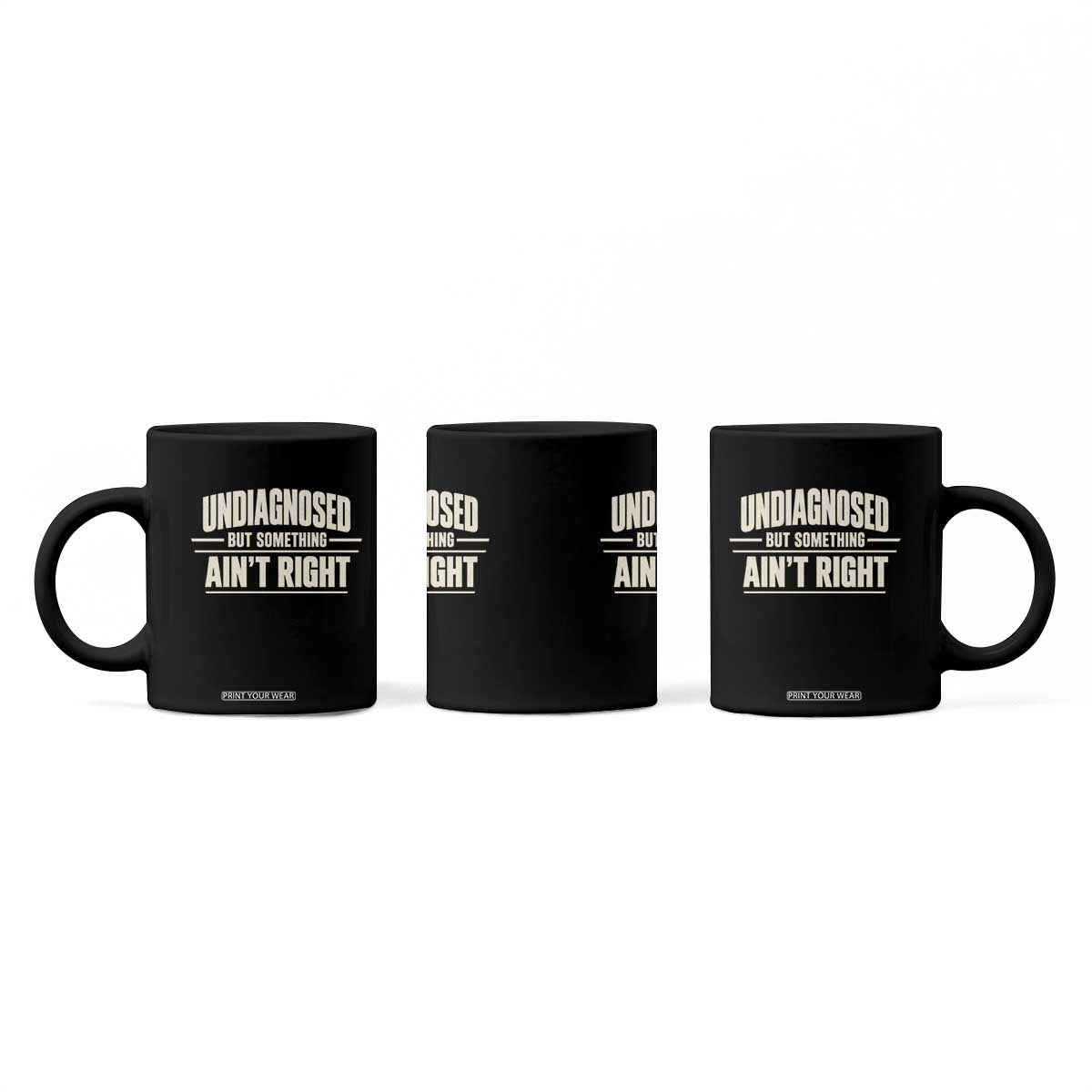 Undiagnosed But Something Ain't Right Coffee Mug Funny Sarcastic Bold Text TS11 Print Your Wear