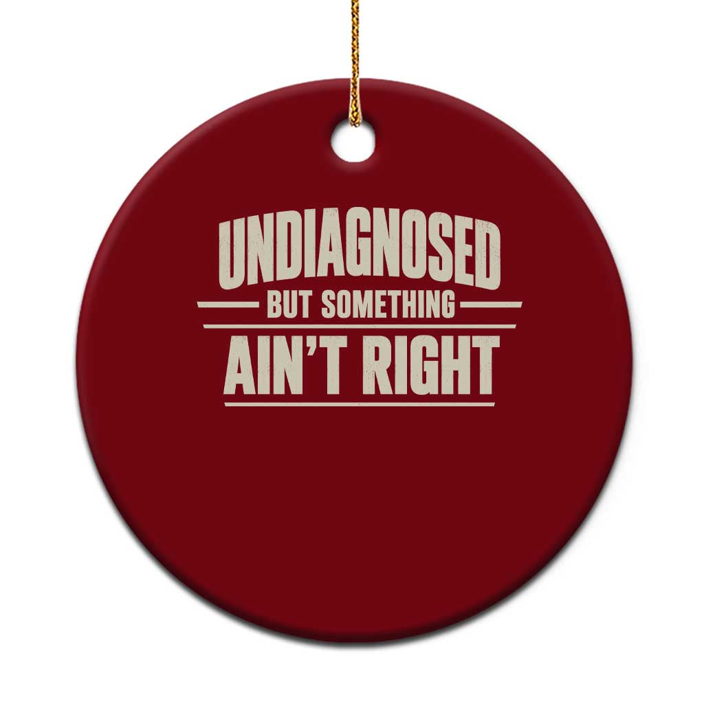 Undiagnosed But Something Ain't Right Ceramic Ornament Funny Sarcastic Bold Text TS11 1pc Red Print Your Wear
