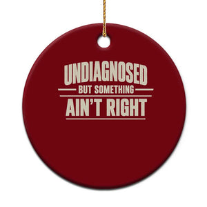 Undiagnosed But Something Ain't Right Ceramic Ornament Funny Sarcastic Bold Text TS11 1pc Red Print Your Wear