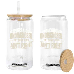 Undiagnosed But Something Ain't Right Glass Can Funny Sarcastic Bold Text TS11 Print Your Wear