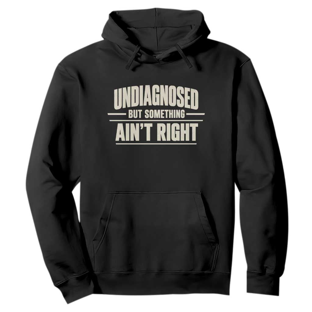 Undiagnosed But Something Ain't Right Hoodie Funny Sarcastic Bold Text TS11 Black Print Your Wear