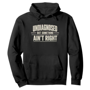 Undiagnosed But Something Ain't Right Hoodie Funny Sarcastic Bold Text TS11 Black Print Your Wear
