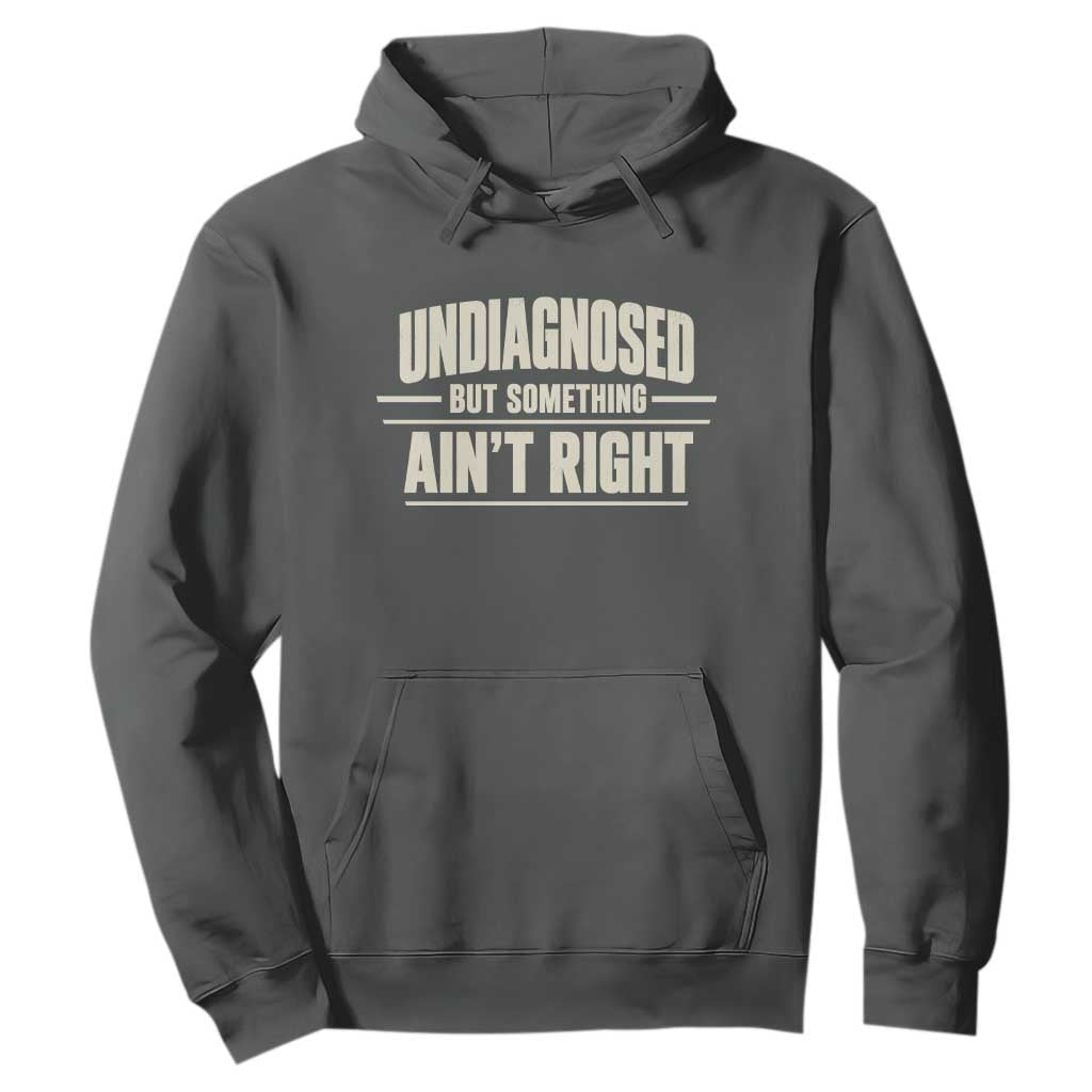 Undiagnosed But Something Ain't Right Hoodie Funny Sarcastic Bold Text TS11 Dark Heather Print Your Wear