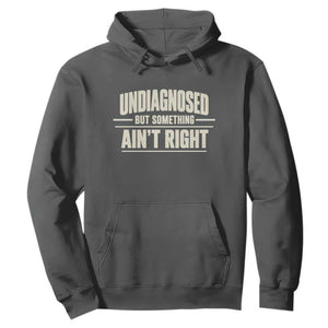 Undiagnosed But Something Ain't Right Hoodie Funny Sarcastic Bold Text TS11 Dark Heather Print Your Wear