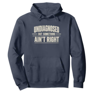 Undiagnosed But Something Ain't Right Hoodie Funny Sarcastic Bold Text TS11 Navy Print Your Wear