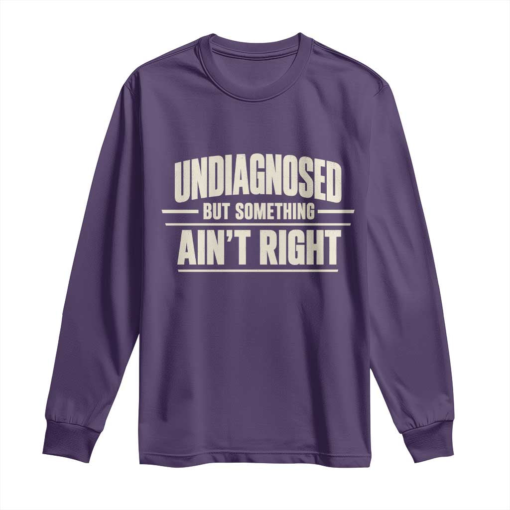 Undiagnosed But Something Ain't Right Long Sleeve Shirt Funny Sarcastic Bold Text TS11 Purple Print Your Wear