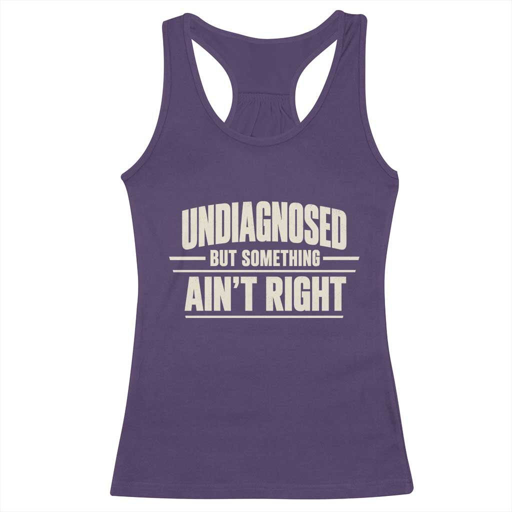 Undiagnosed But Something Ain't Right Racerback Tank Top Funny Sarcastic Bold Text TS11 Purple Print Your Wear