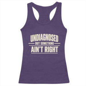 Undiagnosed But Something Ain't Right Racerback Tank Top Funny Sarcastic Bold Text TS11 Purple Print Your Wear