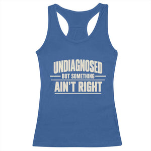 Undiagnosed But Something Ain't Right Racerback Tank Top Funny Sarcastic Bold Text TS11 Royal Blue Print Your Wear