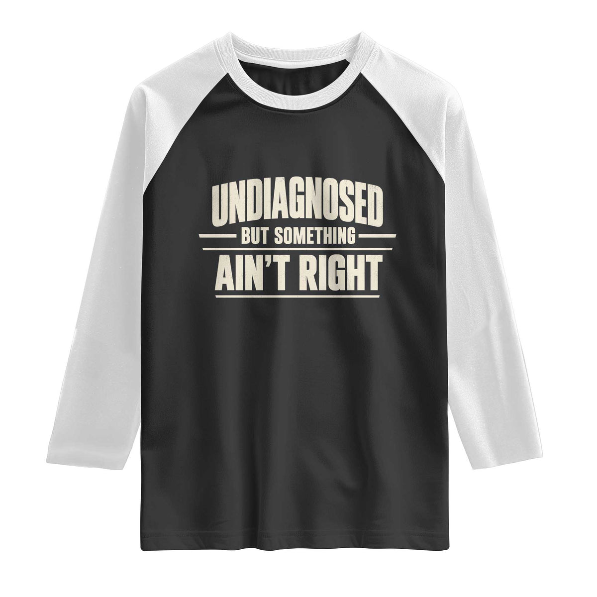 Undiagnosed But Something Ain't Right Raglan Shirt Funny Sarcastic Bold Text TS11 Black White Print Your Wear