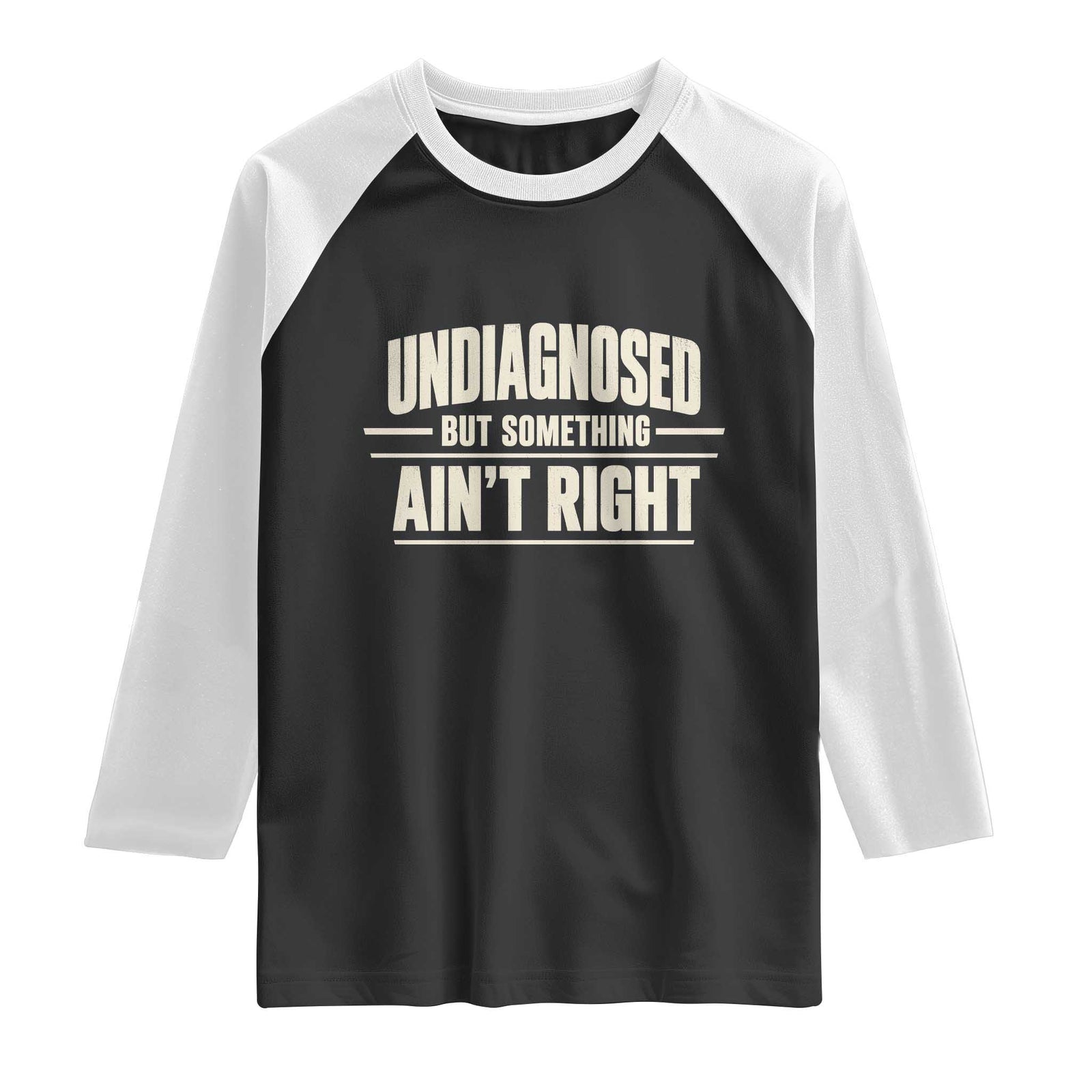 Undiagnosed But Something Ain't Right Raglan Shirt Funny Sarcastic Bold Text TS11 Black White Print Your Wear