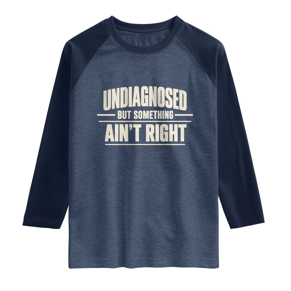 Undiagnosed But Something Ain't Right Raglan Shirt Funny Sarcastic Bold Text TS11 Heather Denim Navy Print Your Wear