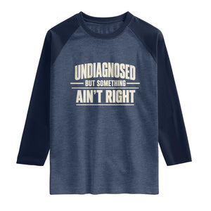 Undiagnosed But Something Ain't Right Raglan Shirt Funny Sarcastic Bold Text TS11 Heather Denim Navy Print Your Wear