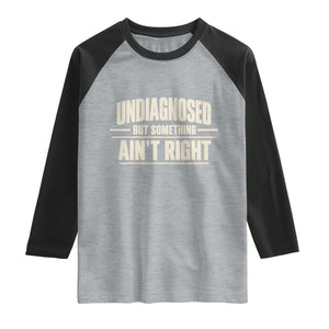 Undiagnosed But Something Ain't Right Raglan Shirt Funny Sarcastic Bold Text TS11 Heather Gray Black Print Your Wear