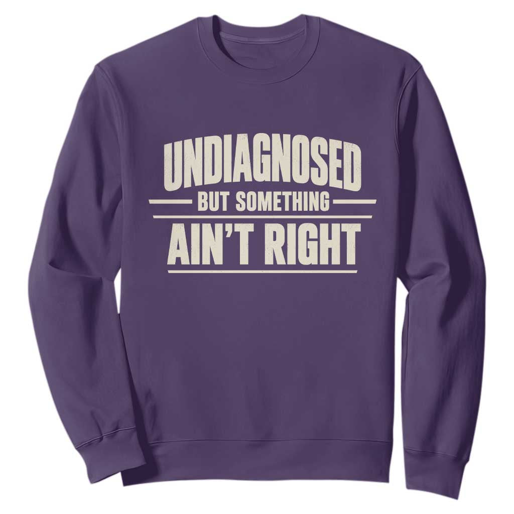 Undiagnosed But Something Ain't Right Sweatshirt Funny Sarcastic Bold Text TS11 Purple Print Your Wear