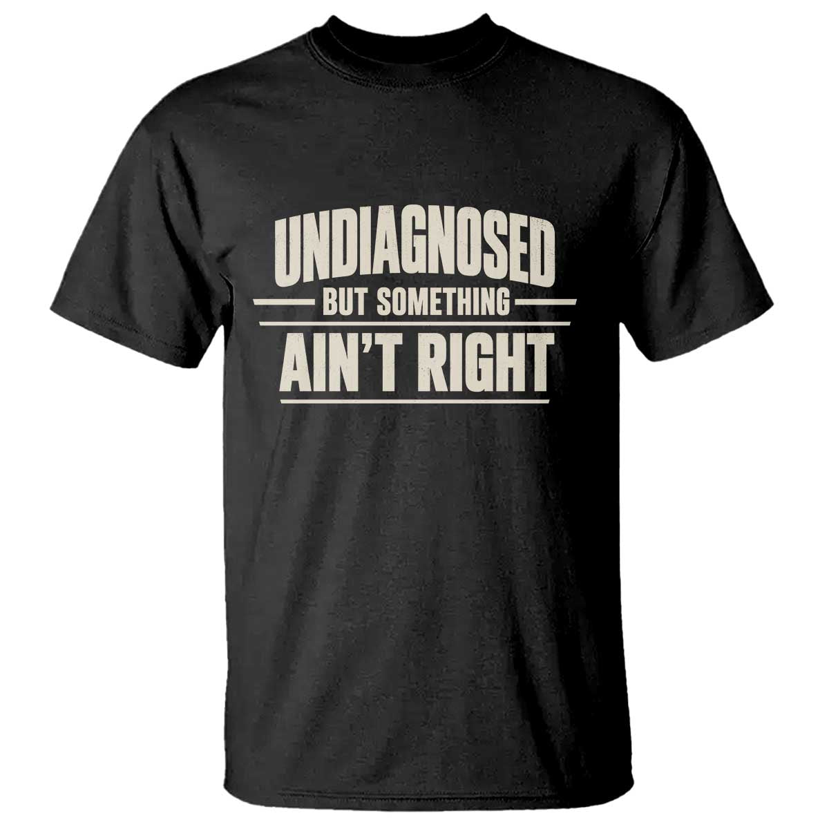 Undiagnosed But Something Ain't Right T Shirt Funny Sarcastic Bold Text TS11 Black Print Your Wear