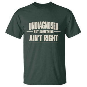 Undiagnosed But Something Ain't Right T Shirt Funny Sarcastic Bold Text TS11 Dark Forest Green Print Your Wear