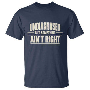 Undiagnosed But Something Ain't Right T Shirt Funny Sarcastic Bold Text TS11 Navy Print Your Wear