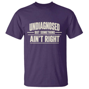 Undiagnosed But Something Ain't Right T Shirt Funny Sarcastic Bold Text TS11 Purple Print Your Wear