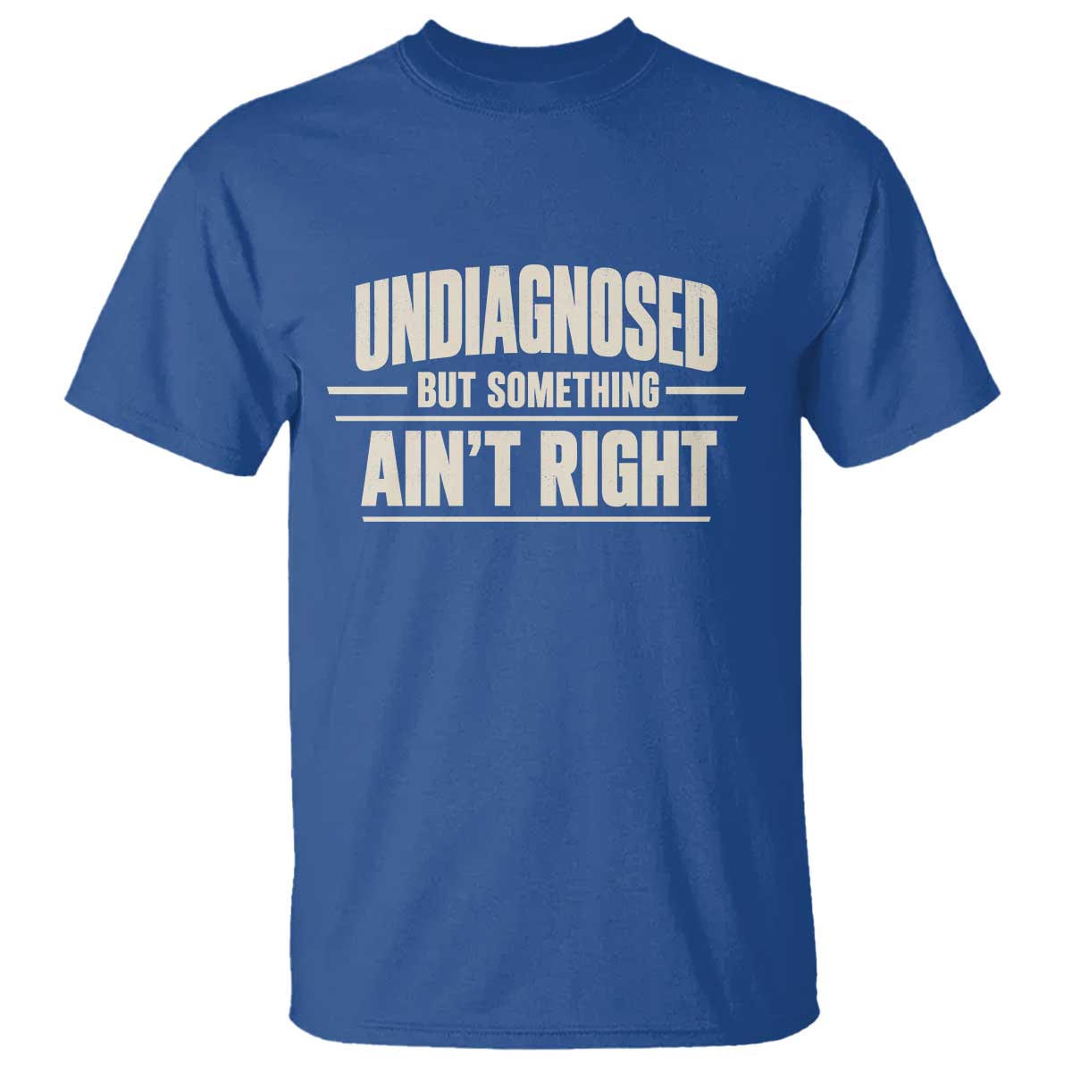 Undiagnosed But Something Ain't Right T Shirt Funny Sarcastic Bold Text TS11 Royal Blue Print Your Wear