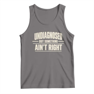 Undiagnosed But Something Ain't Right Tank Top Funny Sarcastic Bold Text TS11 Deep Heather Print Your Wear
