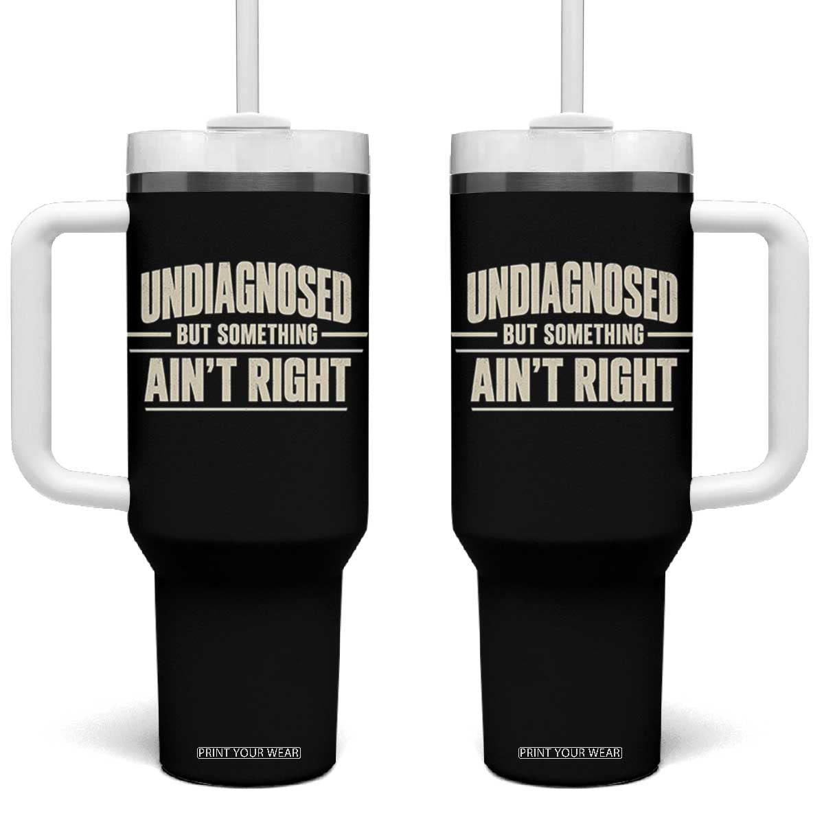Undiagnosed But Something Ain't Right Tumbler With Handle Funny Sarcastic Bold Text TS11 One Size: 40 oz Black Print Your Wear