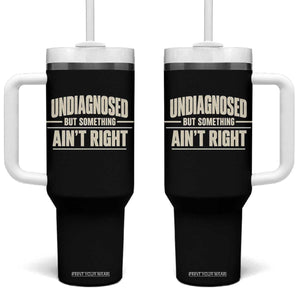 Undiagnosed But Something Ain't Right Tumbler With Handle Funny Sarcastic Bold Text TS11 One Size: 40 oz Black Print Your Wear